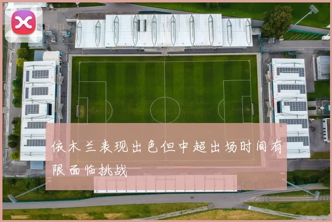 依木兰表现出色但中超出场时间有限面临挑战